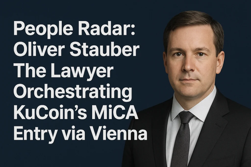 People Radar: Oliver Stauber – The Lawyer Orchestrating KuCoin’s MiCA Entry via Vienna